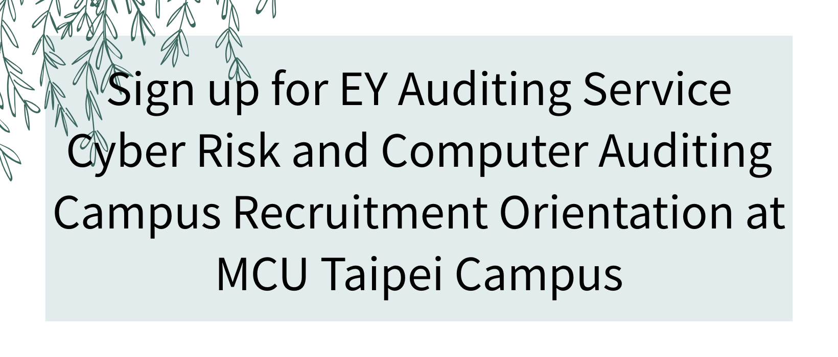 Featured image for “Sign up for EY Auditing Service Cyber Risk and Computer Auditing Campus Recruitment Orientation at MCU Taipei Campus”